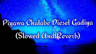 Piyawa Chalabe Diesel Gadiya Slowed And Reverb [upl. by Strander]